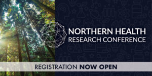 The words “Northern Health Research Conference Registration Now Open” appear over a dark background on the right side of a graphic. On the left is a photo looking towards the sky and up tree trunks in a well-lit stand of conifer trees.